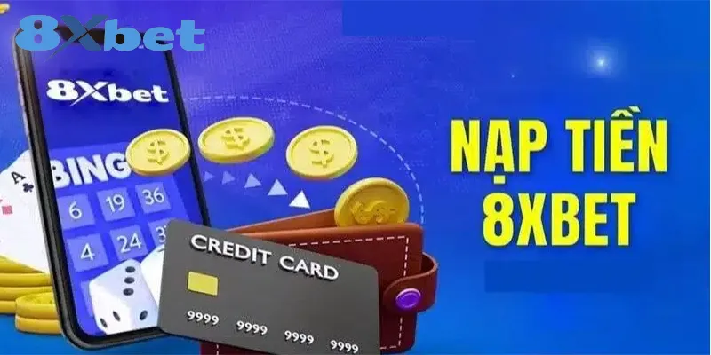 Hướng dẫn nạp tiền 8xbet – Quy trình nhanh gọn trong 2 phút 1 nạp tiền 8xbet
