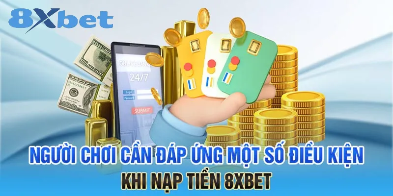 Hướng dẫn nạp tiền 8xbet – Quy trình nhanh gọn trong 2 phút 3 Điều kiện cần thiết để nạp tiền tại 8Xbet